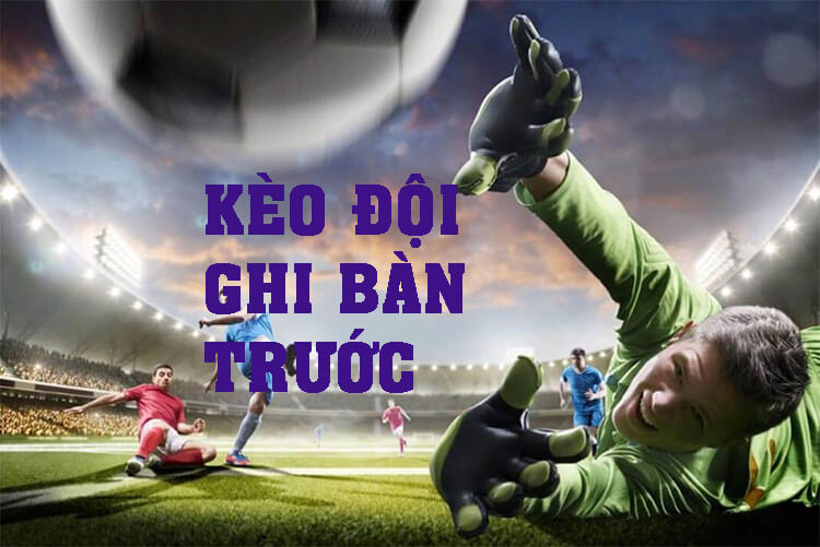 Cá cược kèo đội ghi bàn trước