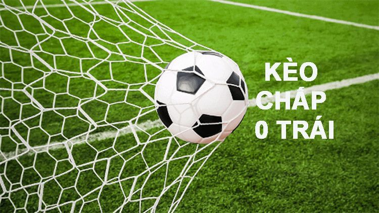 cá cược kèo chấp 0 trái